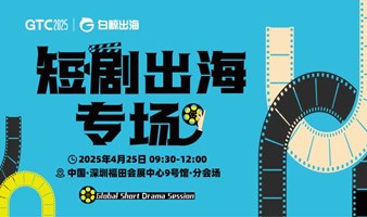 GTC2025 全球流量大会（深圳）——短剧出海专场