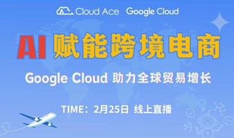 【免费】AI 赋能跨境电商：Google Cloud 助力全球贸易增长