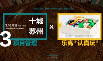 十城LSP·苏州站 Workshop（三）｜项目管理力 x LSP乐高认真玩，3.16