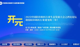 2025中国陪诊助医生态发展峰会之西安论坛｜开元～迎接陪诊助医行业速变的三年！