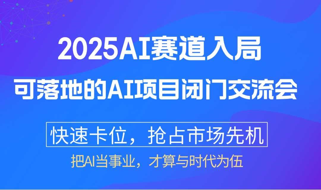 2025AI赛道入局：可落地的AI项目闭门交流会【上海】