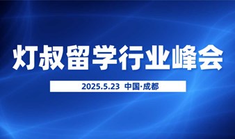 【灯叔留学行业峰会·成都站】重磅启幕！2025年5月23日，与行业大咖共探留学新生态！
