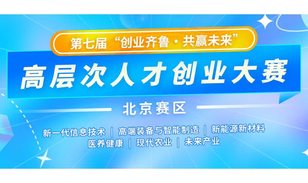 第七届“创业齐鲁·共赢未来”高层次人才创业大赛北京赛区赛事报名