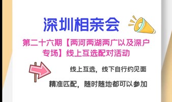 深圳相亲会 第二十六期【两河两湖两广以及深户专场】大型线上互选配对活动