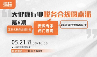 大健康行业营销端全链路税务合规圆桌派（第6期）