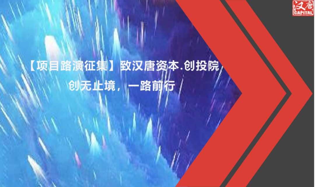 【路演项目征集】 致汉唐资本.创投院加速器：第十一期投融资路演项目报名开启！