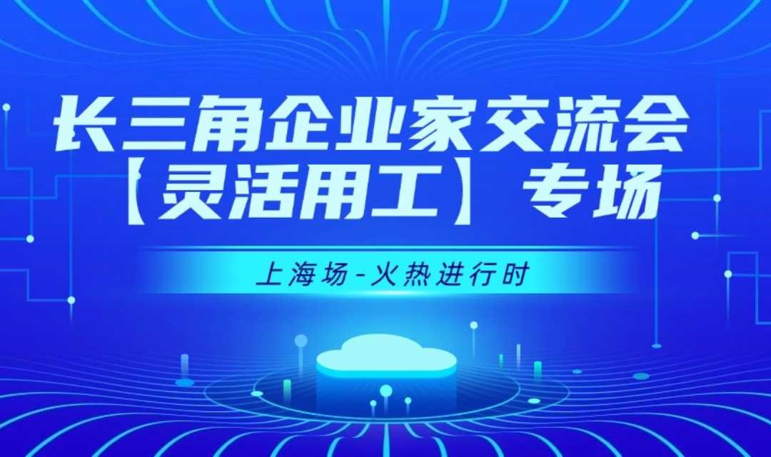 【05月29日】长三角企业家交流会-灵活用工行业【上海】专场