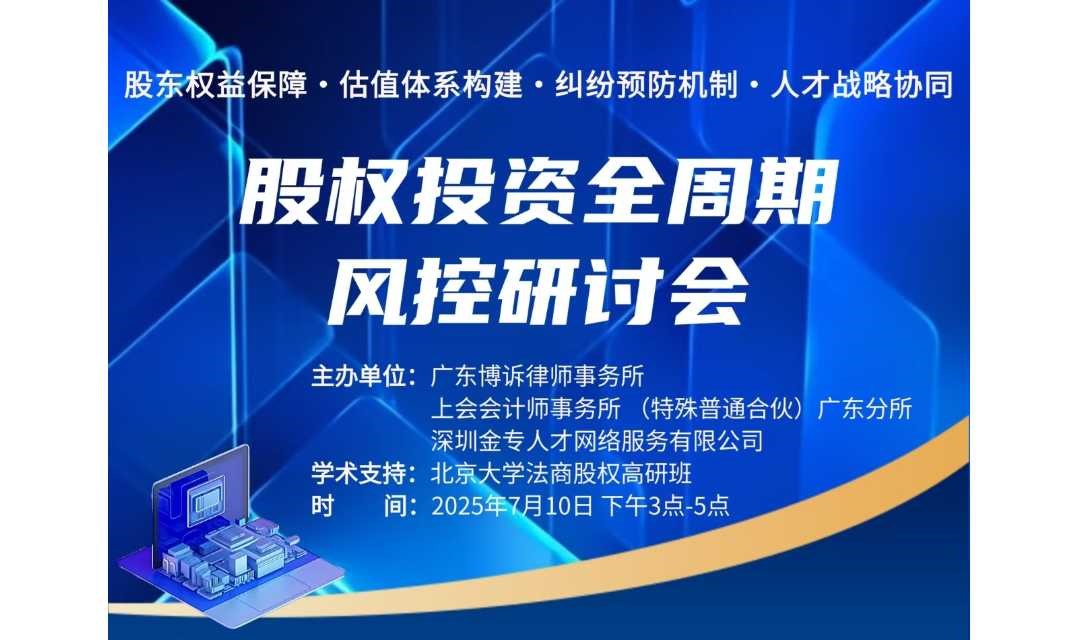 股权投资全周期风控研讨会​​ ​​——股东权益保障·估值体系构建·纠纷预防机制·人才战略协同​