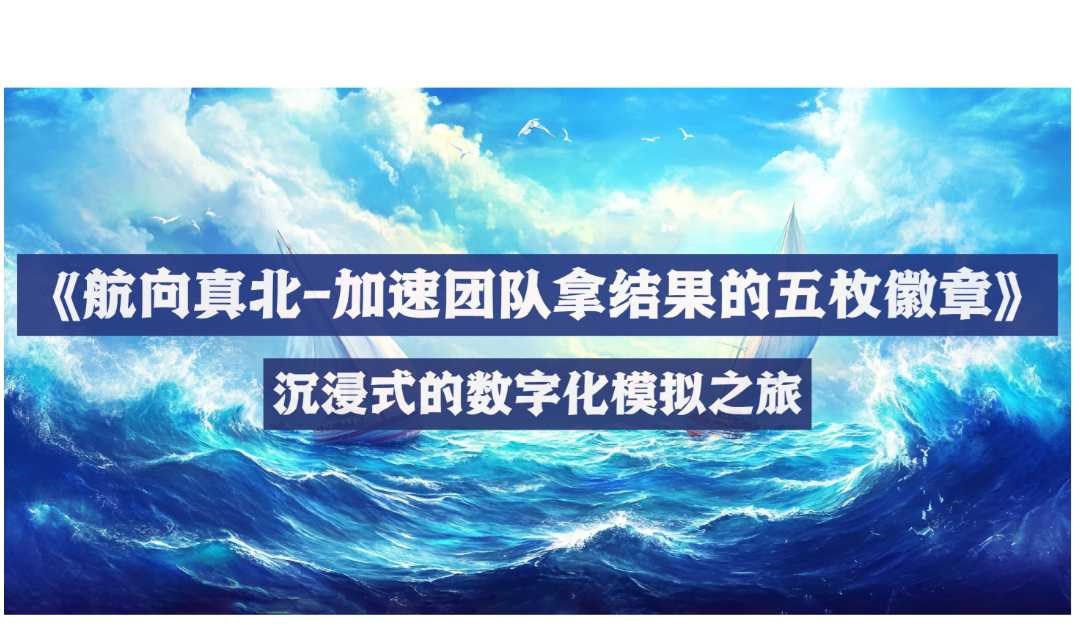 团队协作沙盘-沉浸式的数字化模拟之旅-《航向真北》