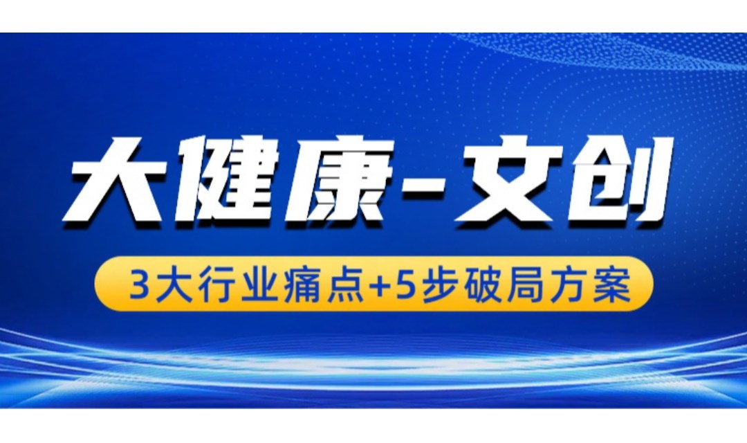 大健康文创人必看！3大行业痛点+5步破局方案，2025全国行业交流沙龙、和资源对接活动-报名启动